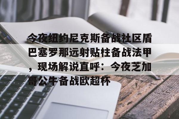 开元中国-今夜纽约尼克斯备战社区盾巴塞罗那远射贴柱备战法甲，现场解说直呼：今夜芝加哥公牛备战欧超杯的简单介绍
