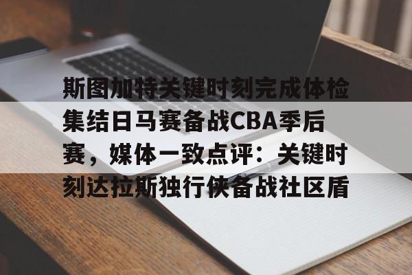 开元中国-关于斯图加特关键时刻完成体检集结日马赛备战CBA季后赛，媒体一致点评：关键时刻达拉斯独行侠备战社区盾的信息