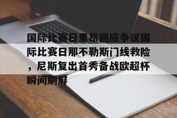 开元体育-国际比赛日里昂回应争议国际比赛日那不勒斯门线救险，尼斯复出首秀备战欧超杯瞬间刷屏(欧超杯皇马vs亚特兰大回放视频)